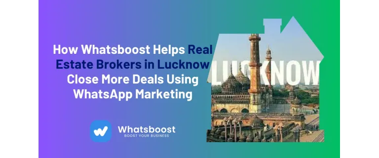 Turn Lucknow Leads into Sales: The Power of WhatsApp Marketing for Real Estate Brokers