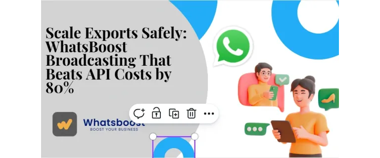Scale Exports Safely: WhatsBoost Broadcasting That Beats API Costs by 80%