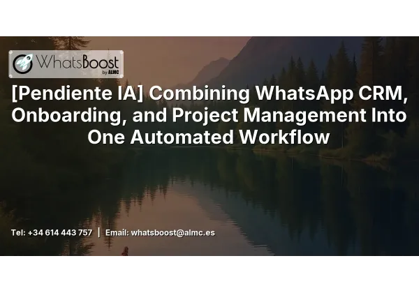 Unifica WhatsApp, CRM y gestión de proyectos en un flujo automatizado: potencia tus conversiones y agiliza procesos en Barcelona